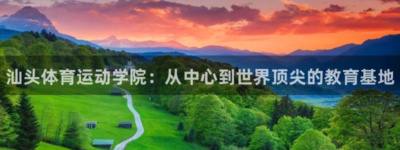 欧亿体育官方正版app娱乐是那个系列的台子：汕头体育运动学院