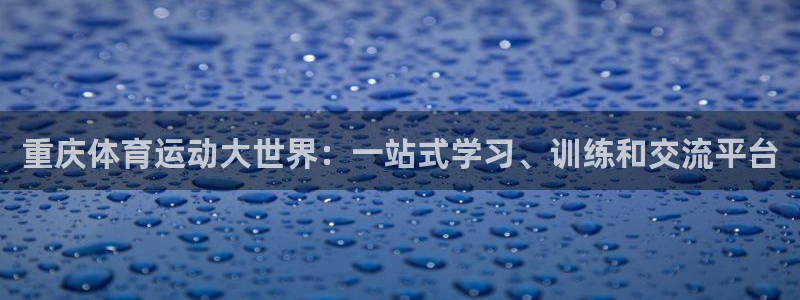 欧亿体育官方正版app集团官网首页：重庆体育运动大世界：一站