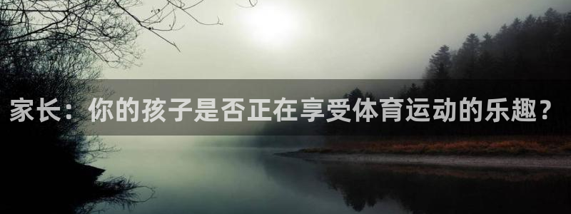 欧亿平台官网登录：家长：你的孩子是否